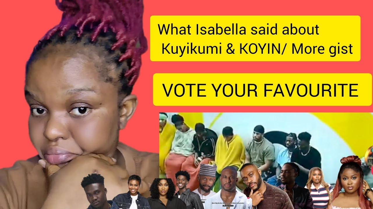 WHAT ISABELLA SAID ABOUT KUYIKUMI & KOYIN / MORE GIST/ BBNAIJA SEASON 10