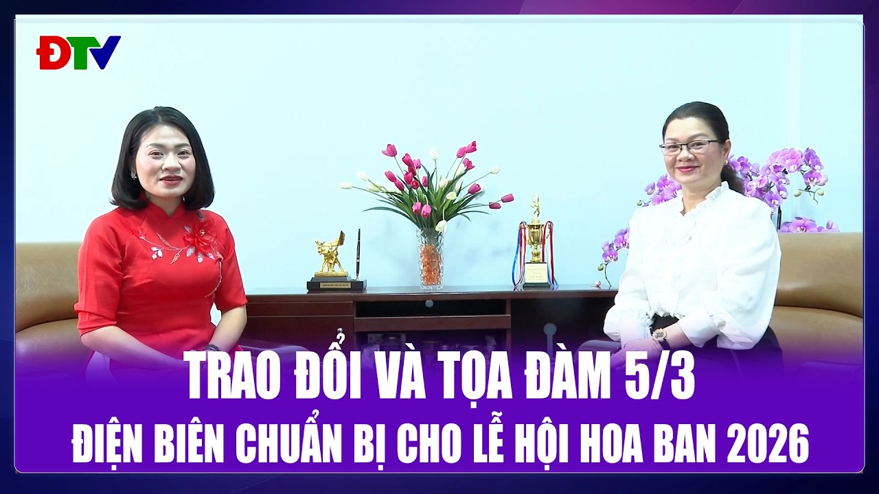 Điện Biên chuẩn bị cho Lễ hội Hoa Ban 2026 | Tọa đàm và trao đổi 5-3-2026 | Điện Biên TV