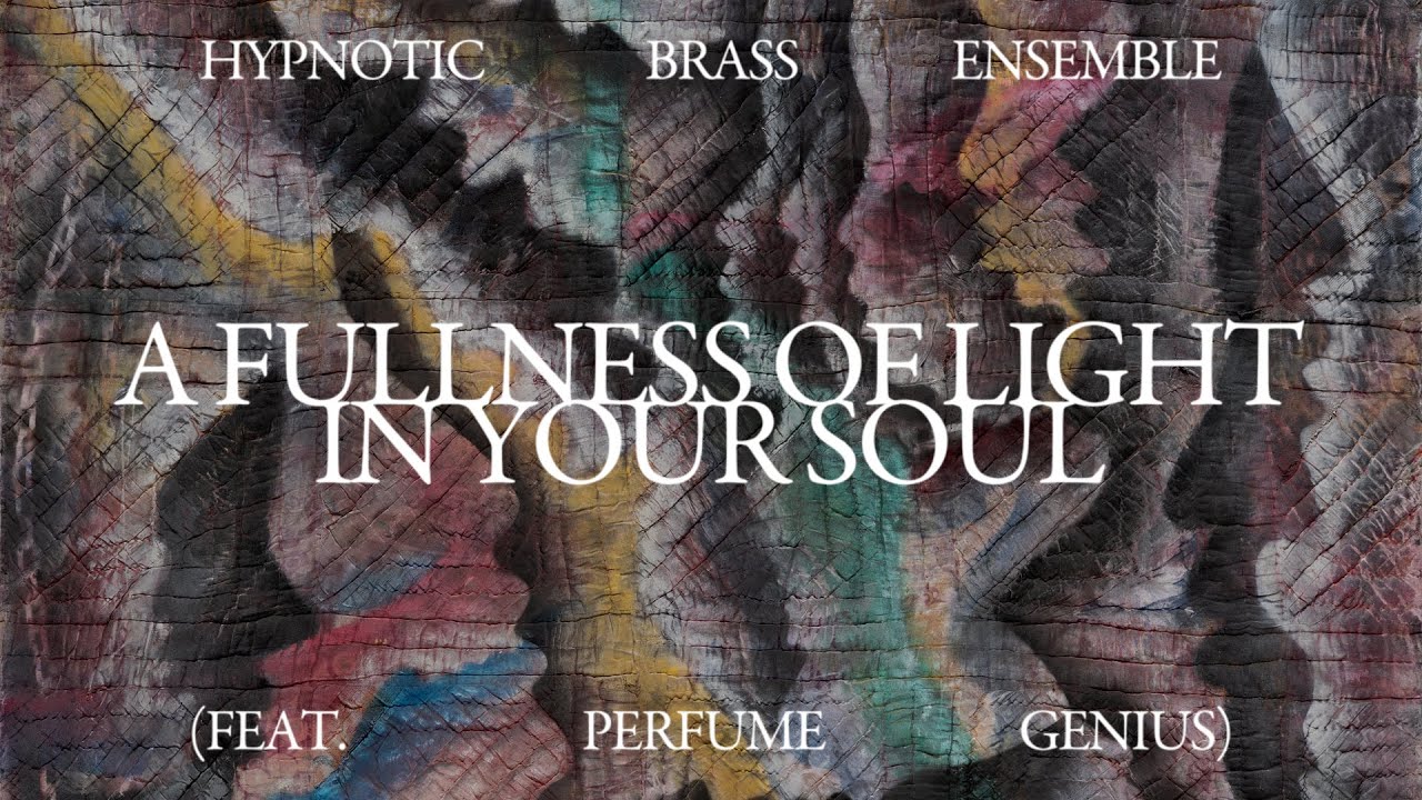 Hypnotic Brass Ensemble - A Fullness Of Light In Your Soul (feat. Perfume Genius)