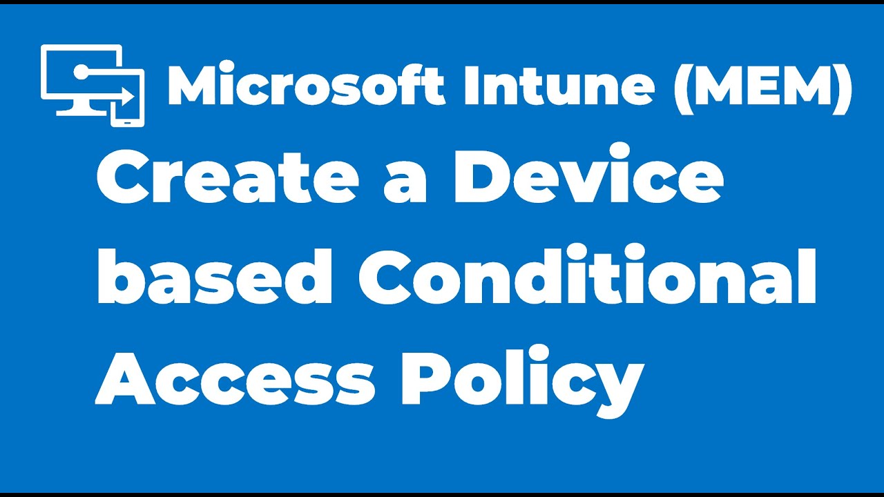 48. How to Create a Device based Conditional Access Policy with Intune
