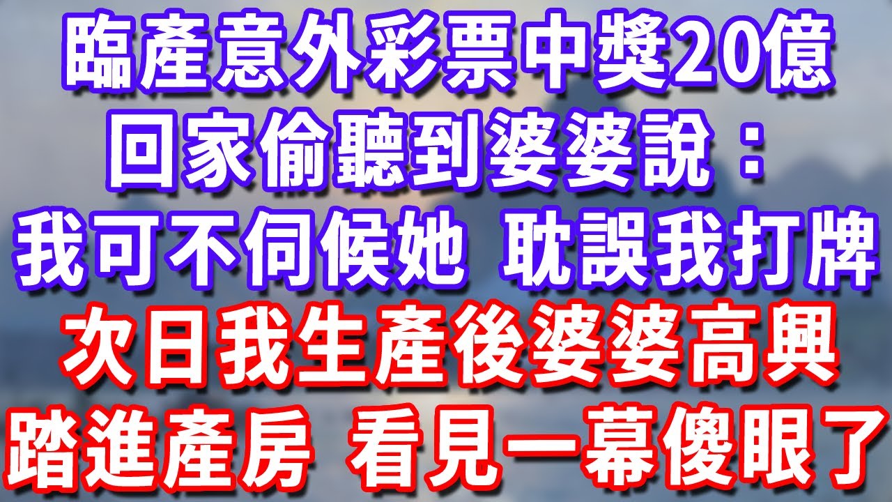 臨產意外彩票中獎20億，回家偷聽到婆婆說：我可不伺候她，耽誤我打牌，次日我生產後婆婆高興踏進產房，看見一幕傻眼了#深夜講故事#為人處世#生活經驗#情感故事#故事#小說#戀愛#情感#婚姻