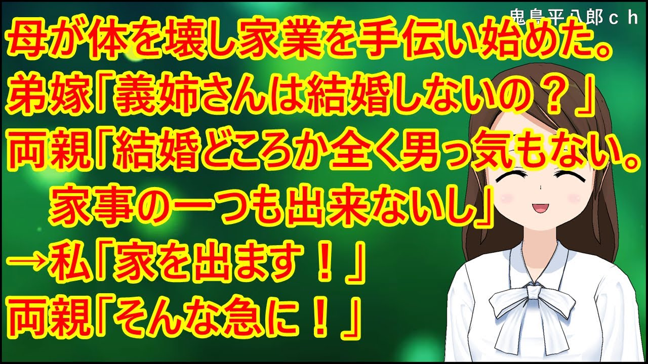 【スカッとする話】母が体を壊して家業を手伝い始めた。弟嫁「お義姉さんは結婚しないんですか？」両親「結婚どころか全く男っ気もない。家事の一つも出来ないし」→私「家を出ます！」両親「そんな急に！」