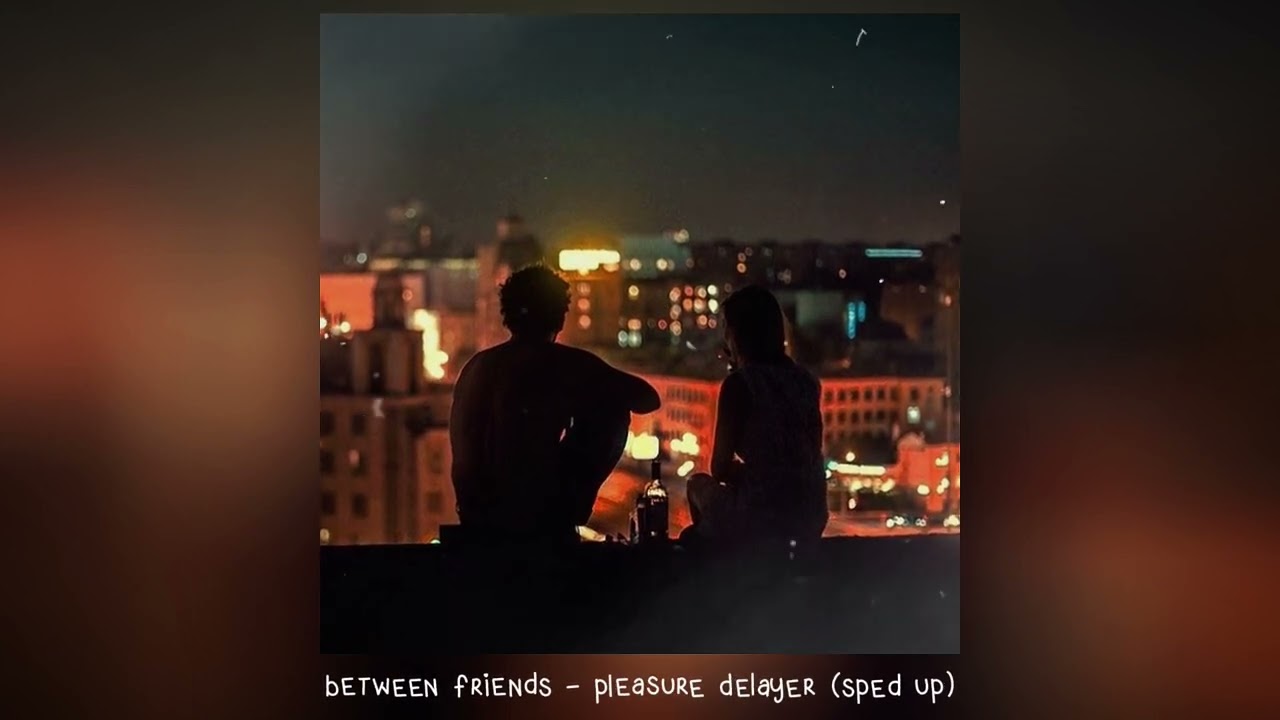 between friends - pleasure delayer (𝒔𝒑𝒆𝒅 𝒖𝒑)
