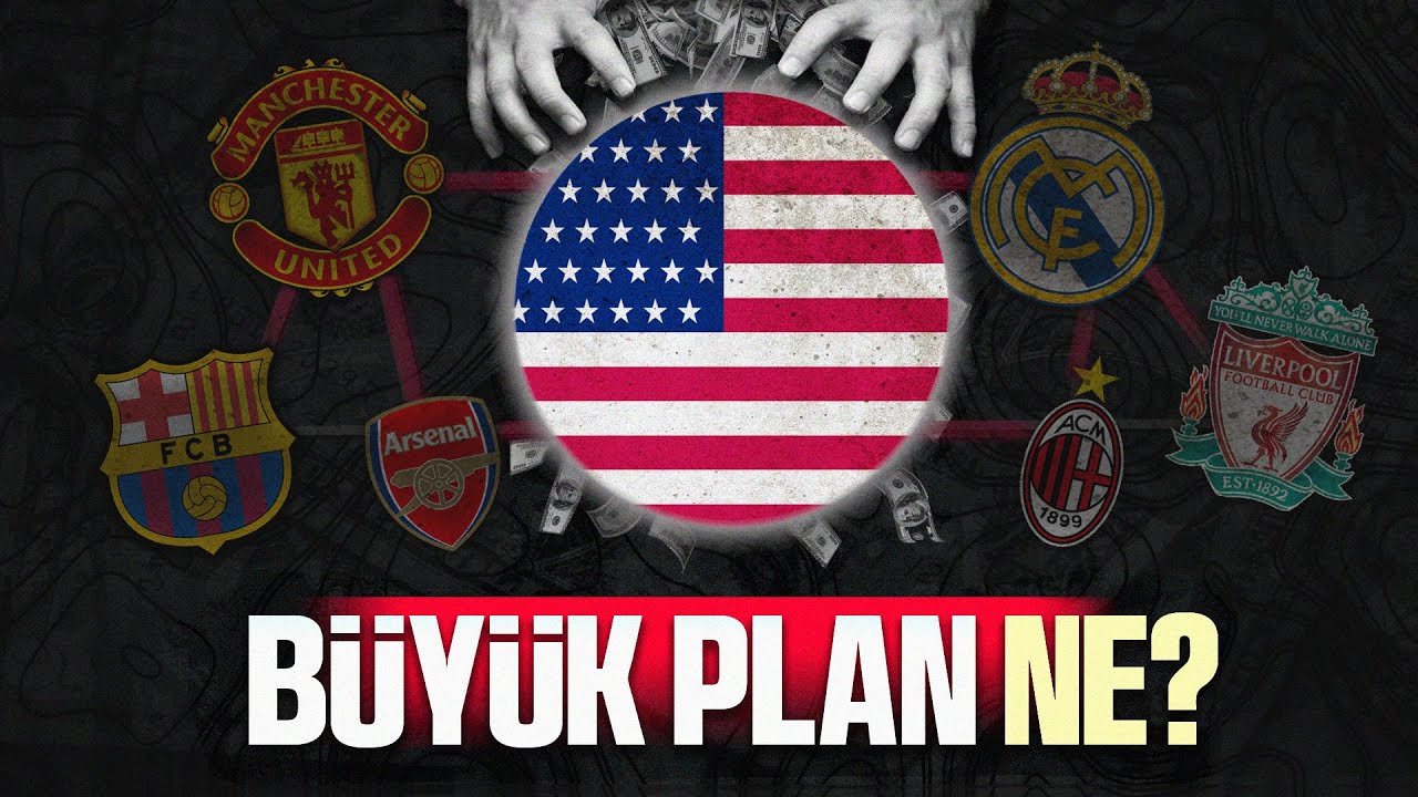 AMERİKALILAR NEDEN FUTBOLU SATIN ALIYOR? - ''Büyük Plan’’