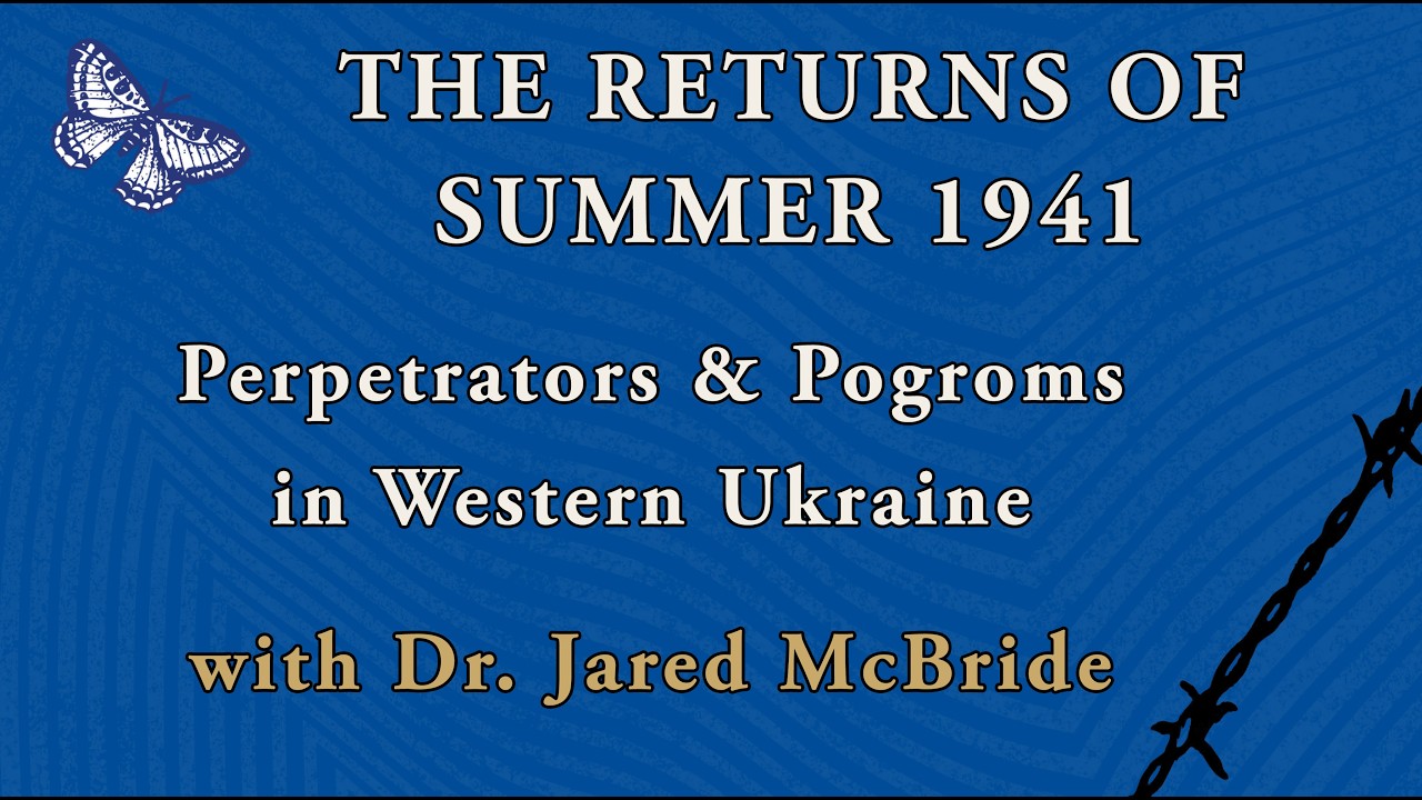 The Returns of Summer 1941: Perpetrators & Pogroms in..., with Dr. Jared McBride (2-10-26) SSU-HGLS