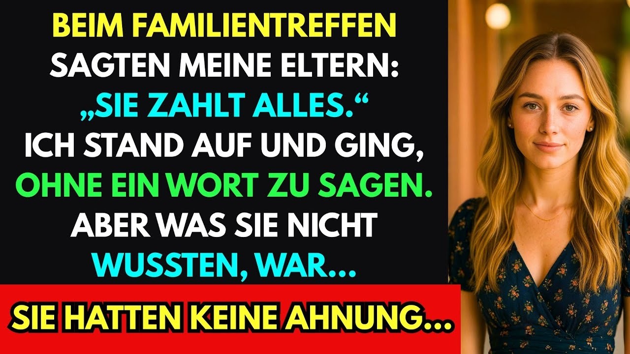 Beim Familientreffen sagten meine Eltern  ‚Sie wird alles bezahlen ‘ Also ging ich wortlos