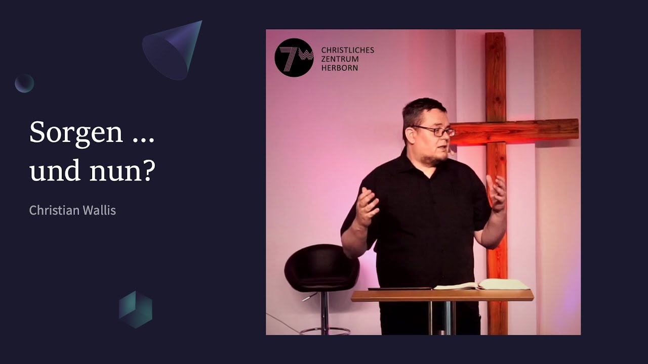 Sorgen ..., und nun? Christian Wallis - Christliches Zentrum Herborn