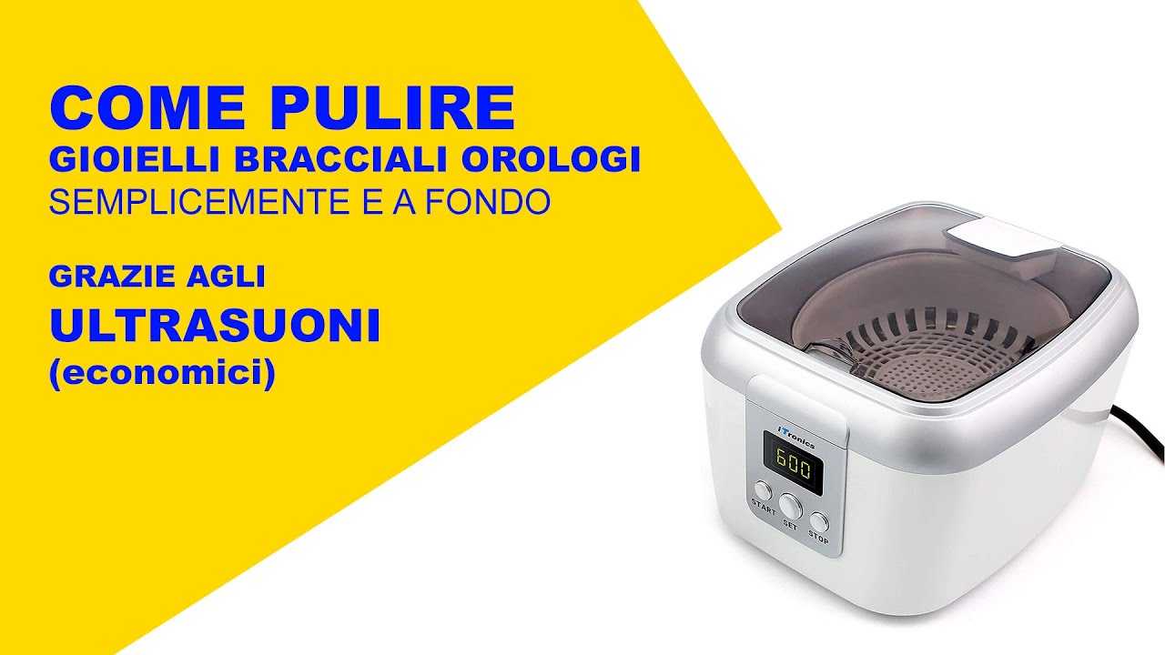 Pulire PERFETTAMENTE gioiellI bracciali orologi grazie agli ultrasuoni (economici) | iTronics