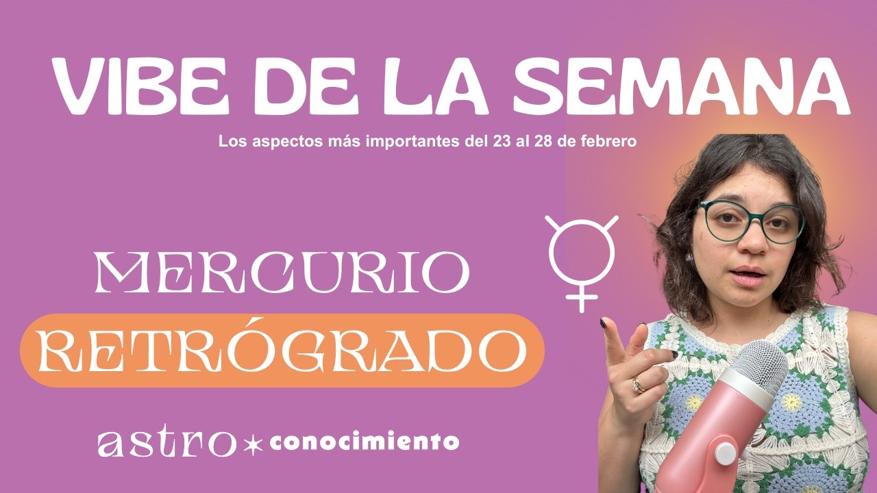 VIBE DE LA SEMANA 23-28 FEBRERO. MERCURIO RETRÓGRADO.