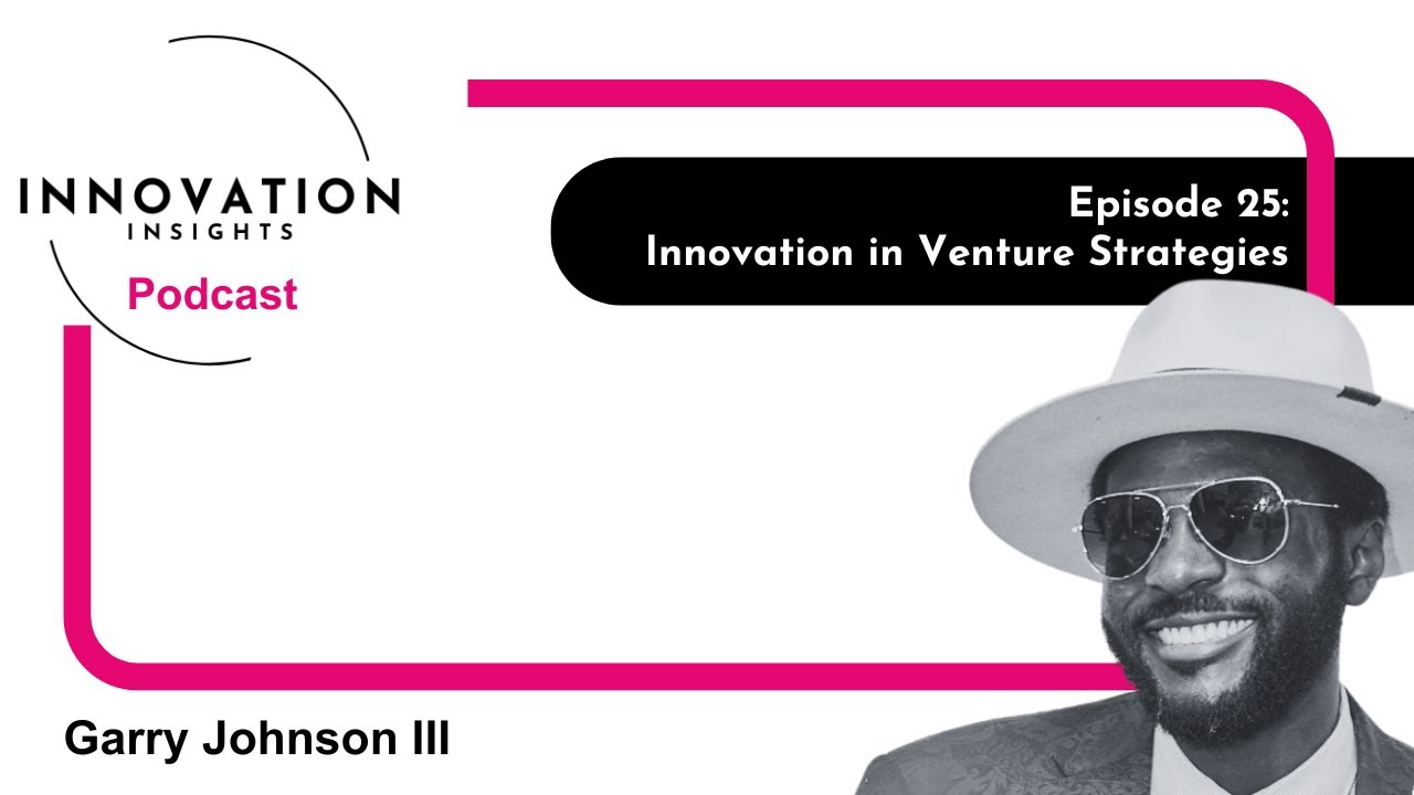 Innovation in Venture Strategies with Garry Johnson III | INNOVATION Insights Podcast