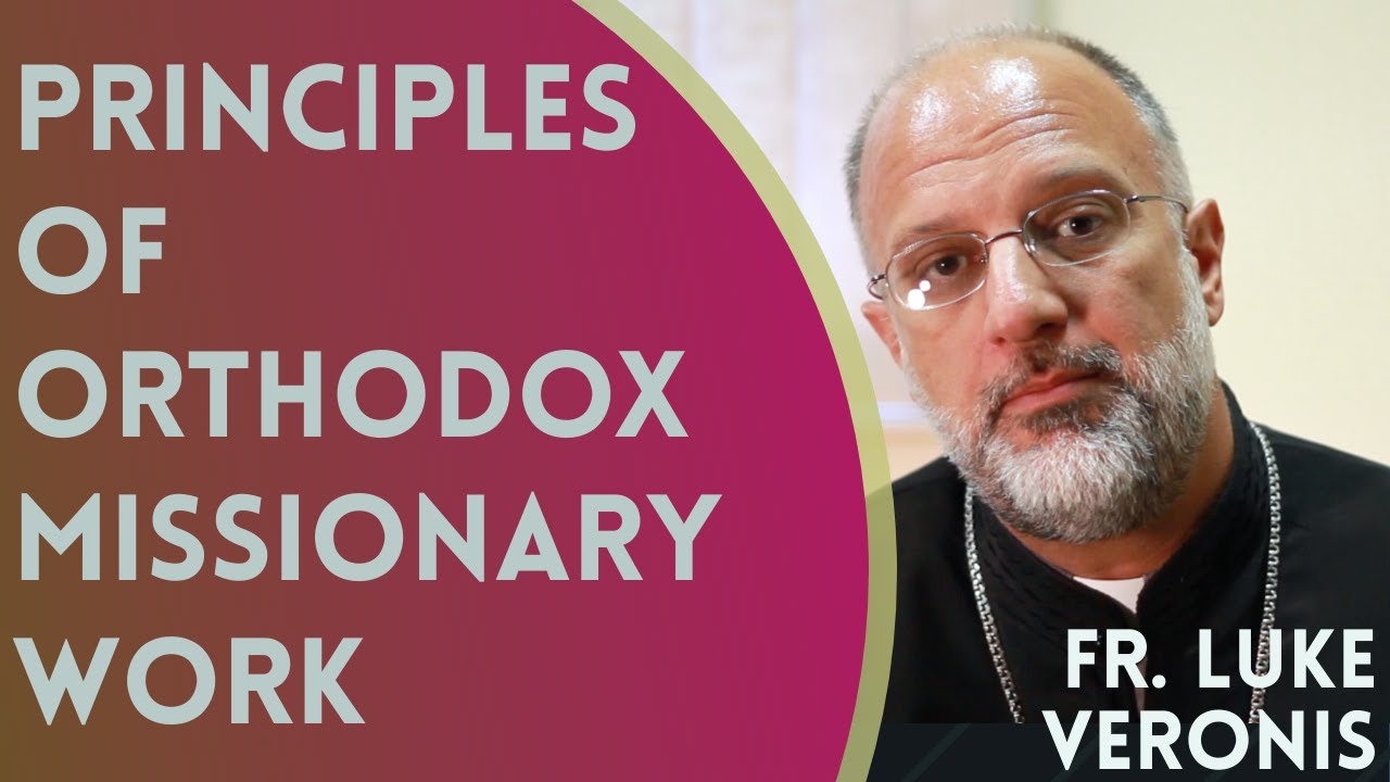 Principles of Orthodox Missionary Work - Fr. Luke Veronis