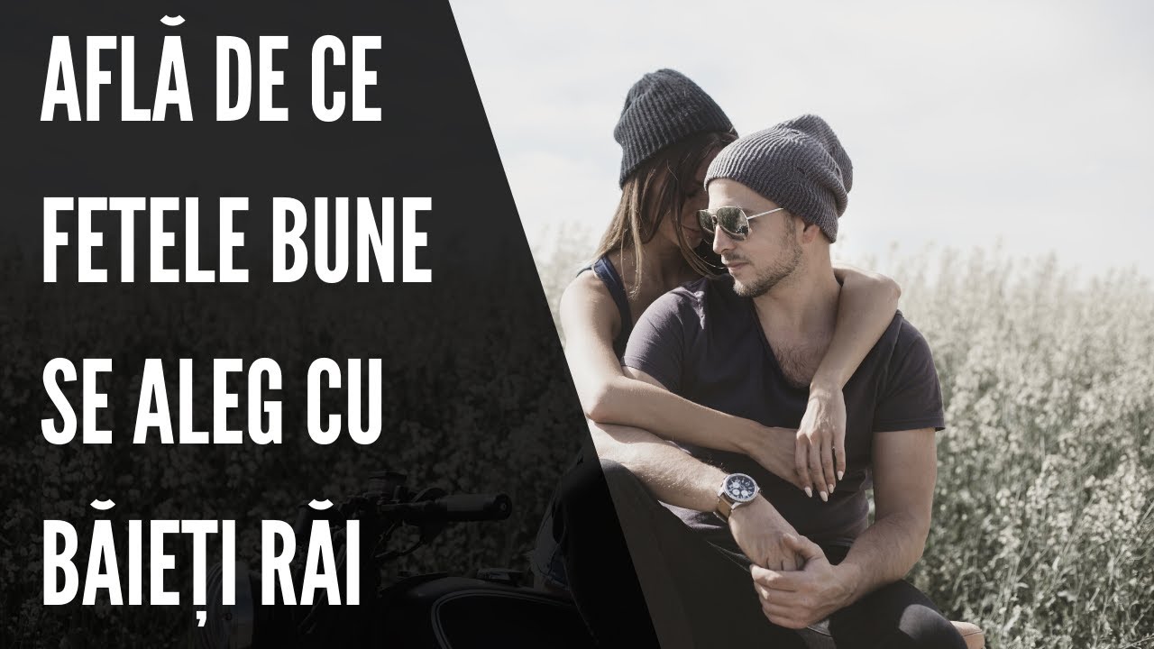 Fetele bune se aleg cu băieți răi. Află de ce!