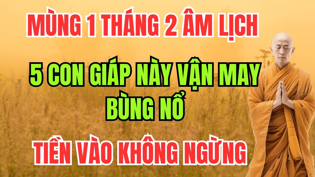 MÙNG 1 THÁNG 2 ÂM LỊCH: 5 CON GIÁP NÀY VẬN MAY BÙNG NỔ – TIỀN VÀO KHÔNG NGỪNG