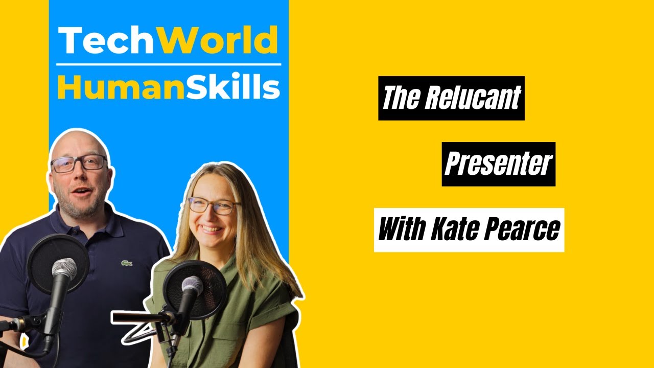 The Reluctant Presenter with Kate Pearce - EP57: Tech World Humans Skills Podcast