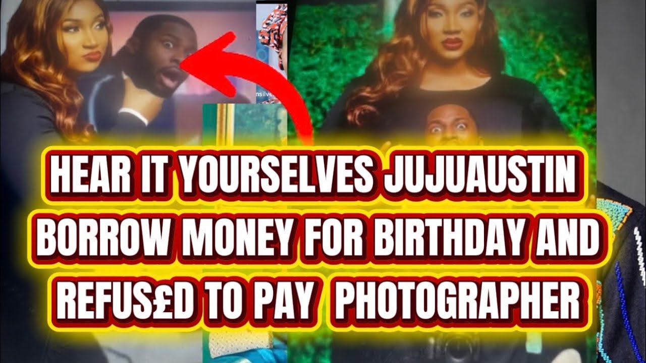 HEAR IT YOURSELVES JUJUAUSTIN  BORROW MONEY FOR BIRTHDAY AND REFUS£D TO PAY  PHOTOGRAPHER 