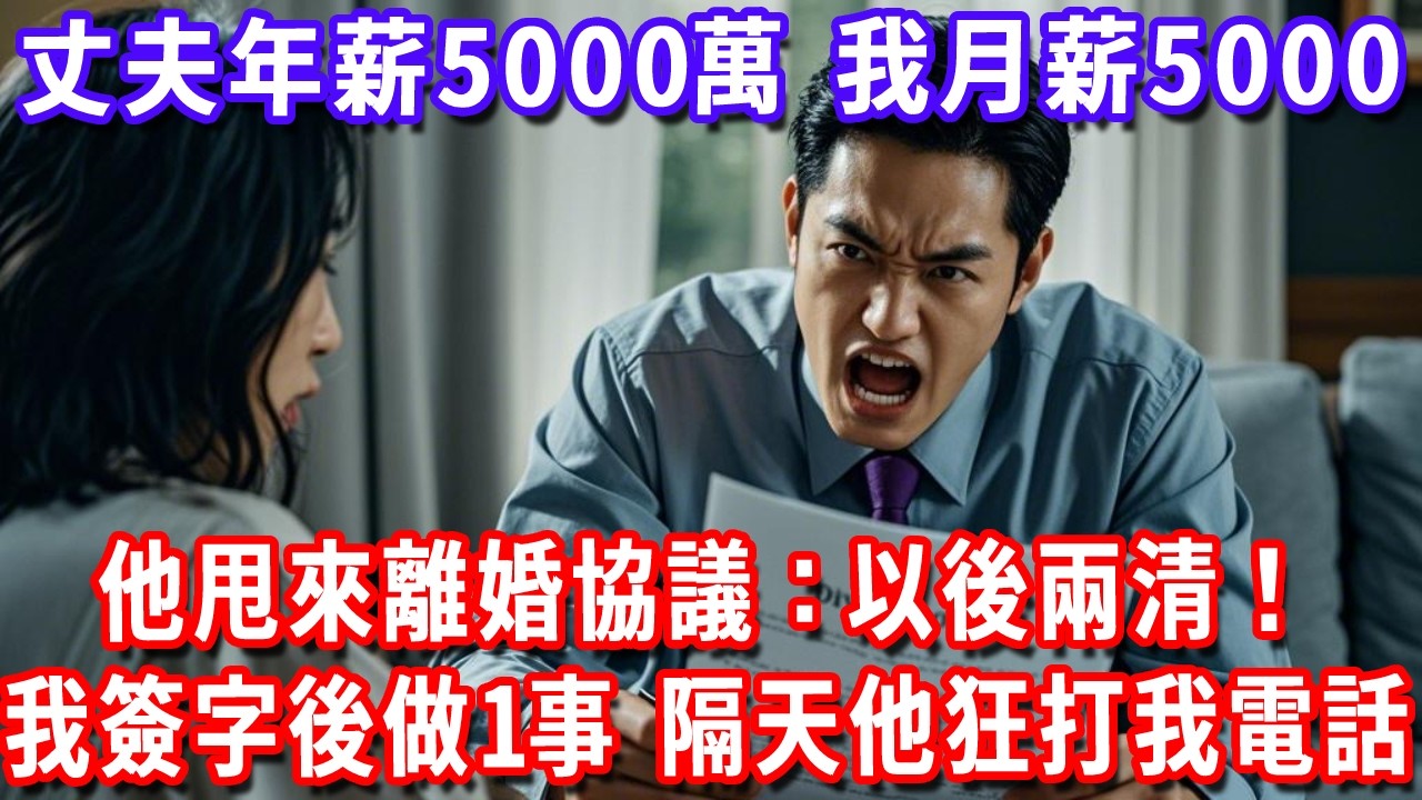 丈夫年薪5000萬，我月薪5000，他甩來離婚協議：以後兩清！我冷靜簽字後做一事，隔天他狂打我269通電話！#深夜講故事#為人處世#生活經驗#情感故事#故事#小說#戀愛#情感#婚姻