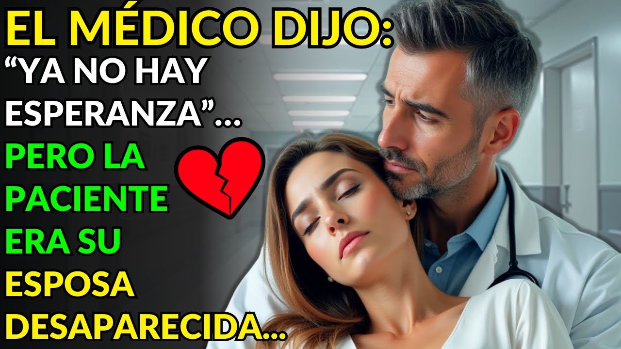 EL MÉDICO DIJO: “YA NO HAY ESPERANZA”… PERO LA PACIENTE ERA SU ESPOSA DESAPARECIDA...