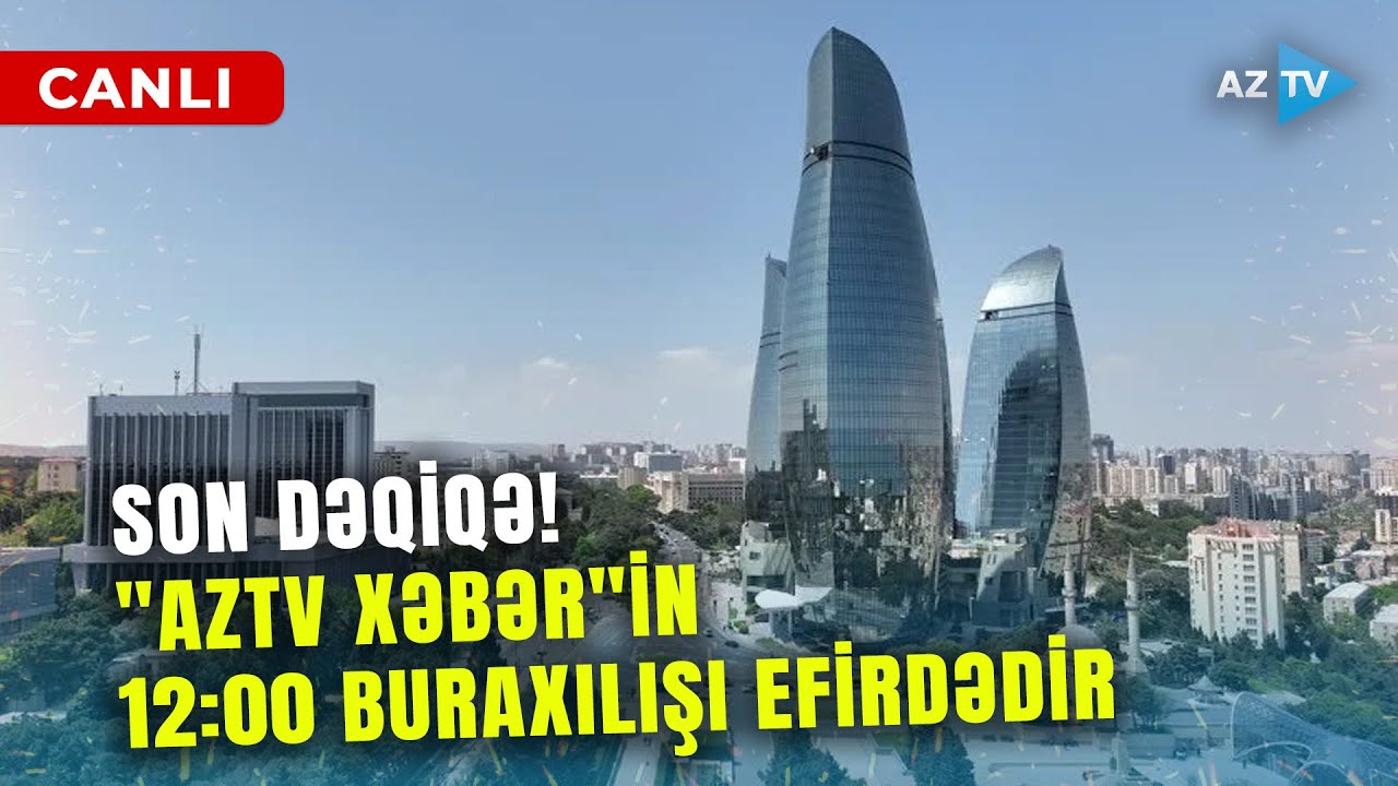 SON DƏQİQƏ məlumatlarını çatdırırıq - 
