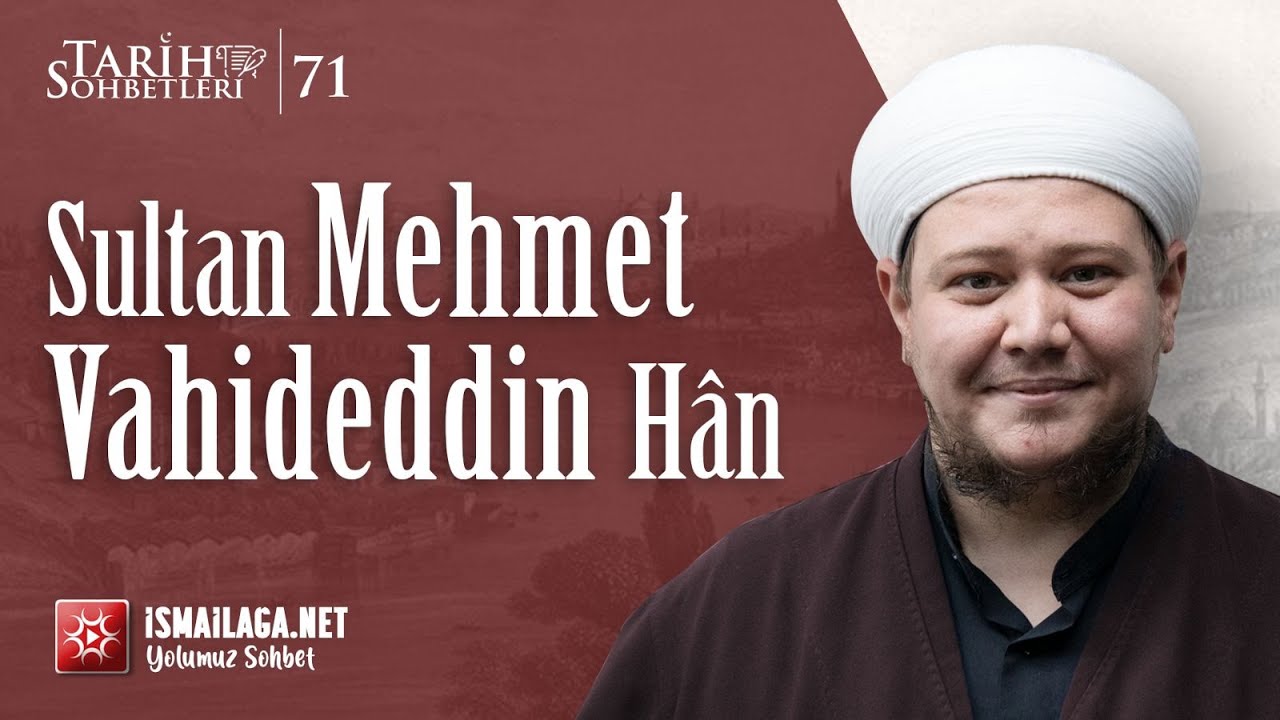 Tarih Sohbetleri 71: Sultan Mehmet Vahideddin Hân - Ebubekir Bakılan Hoca Efendi @ismailaganet