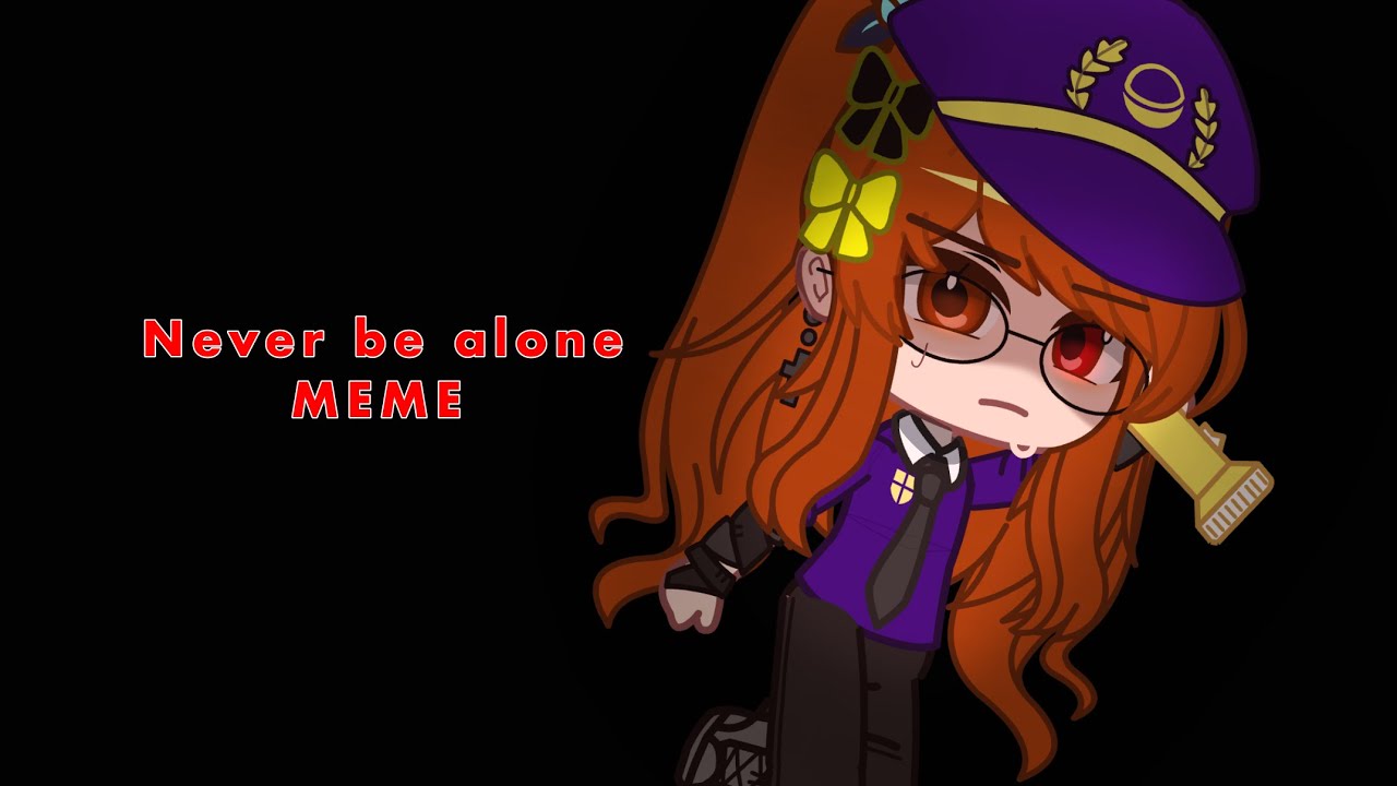 Never be alone//meme//[not og]//gacha club//[Fnaf AU]||NOT ALL BACKGROUNDS ARE MINE!!!||