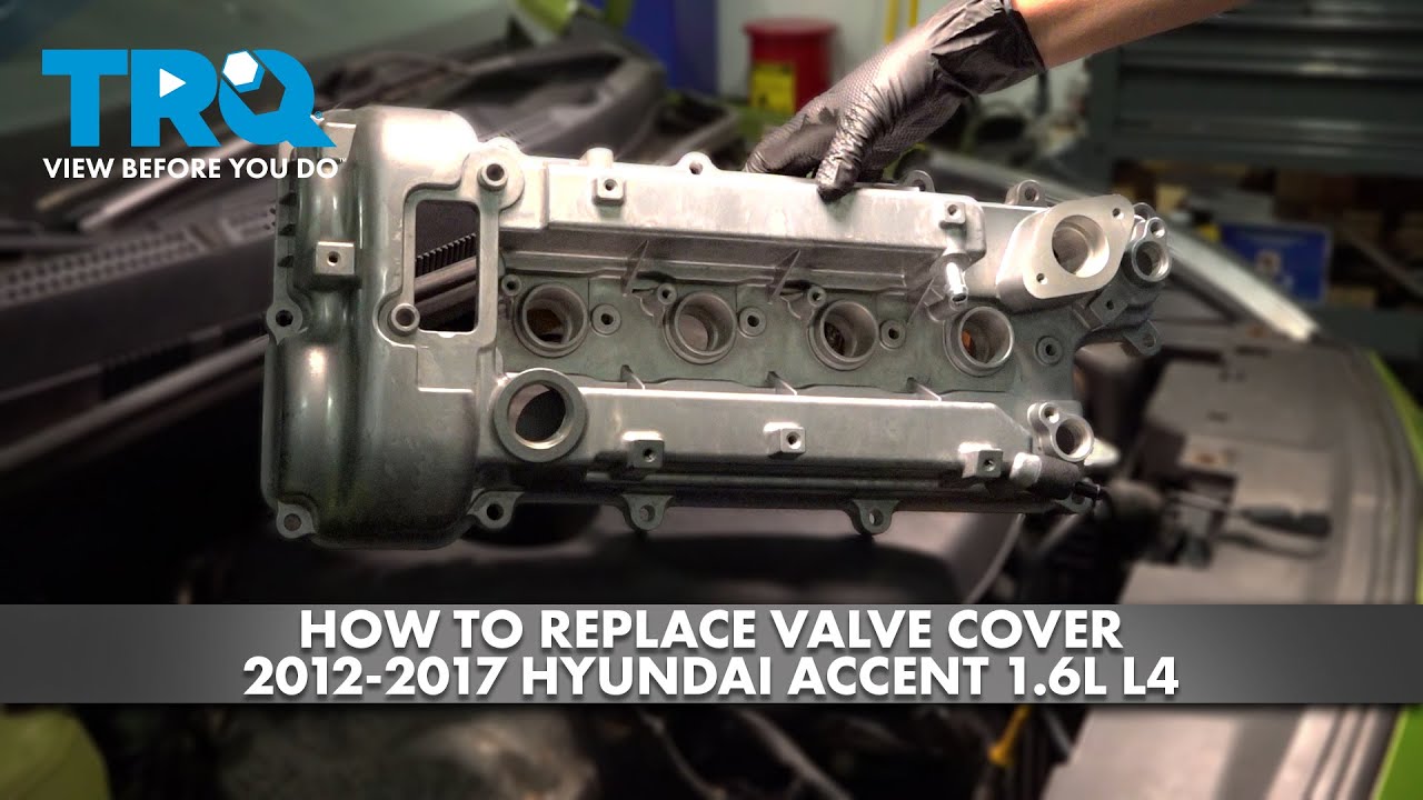 How to Replace Valve Cover 2012-2017 Hyundai Accent 1.6L L4