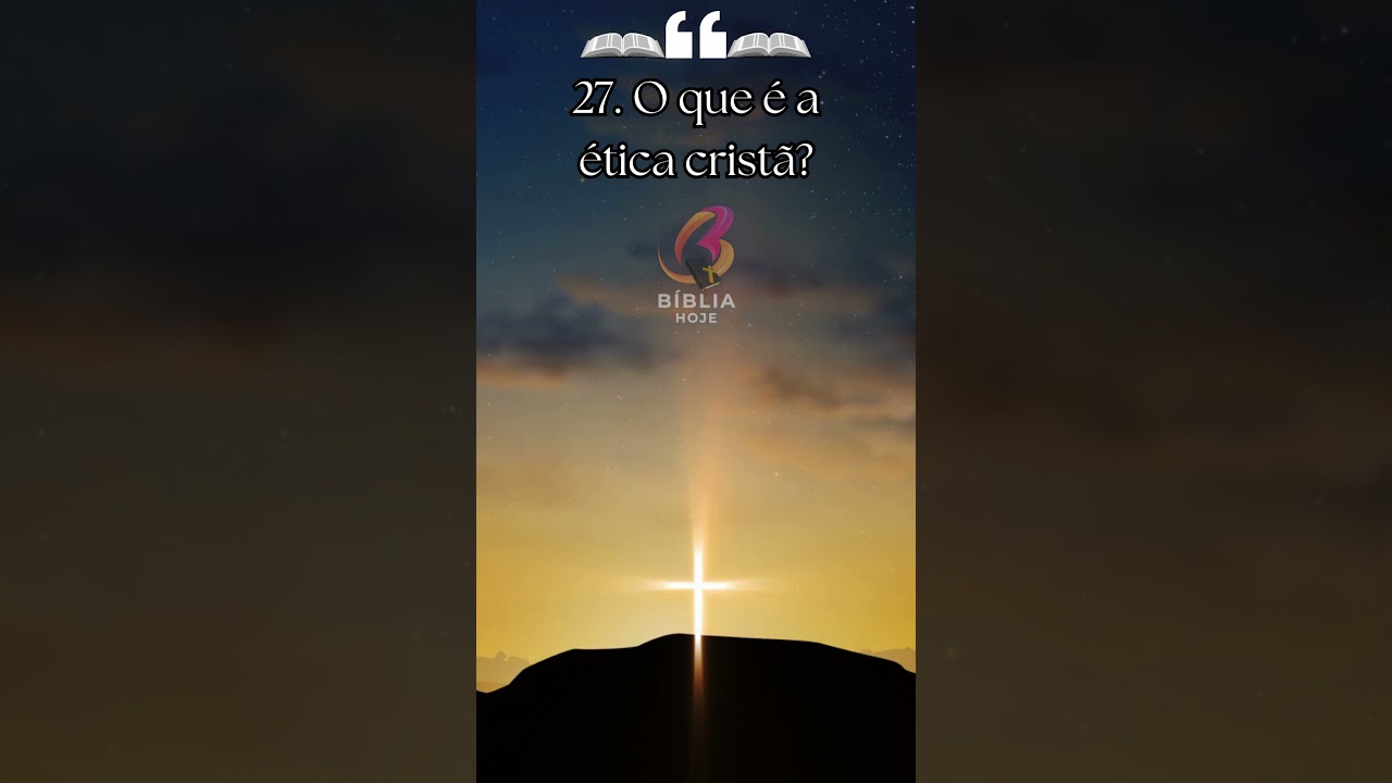 27. O que &eacute; a &eacute;tica crist&atilde;?