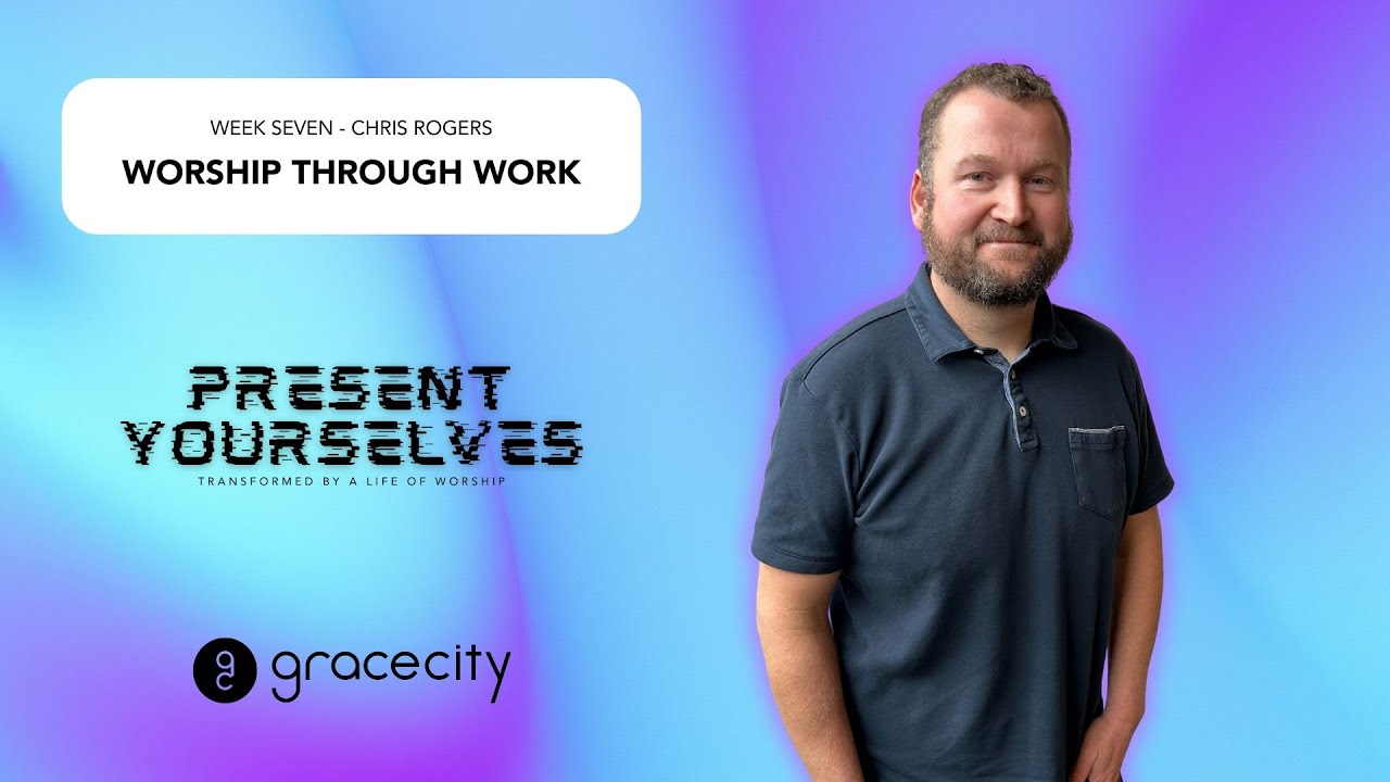 Worship Through Work | Chris Rogers | Grace City Eugene