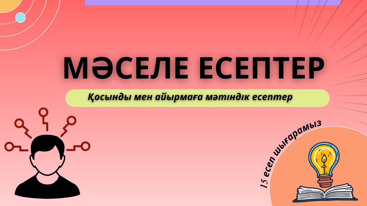 «МӘСЕЛЕ ЕСЕПТЕР: Қосынды мен айырмаға|Адам жасына|Теңдеу құруға| байланысты мәтіндік есептер