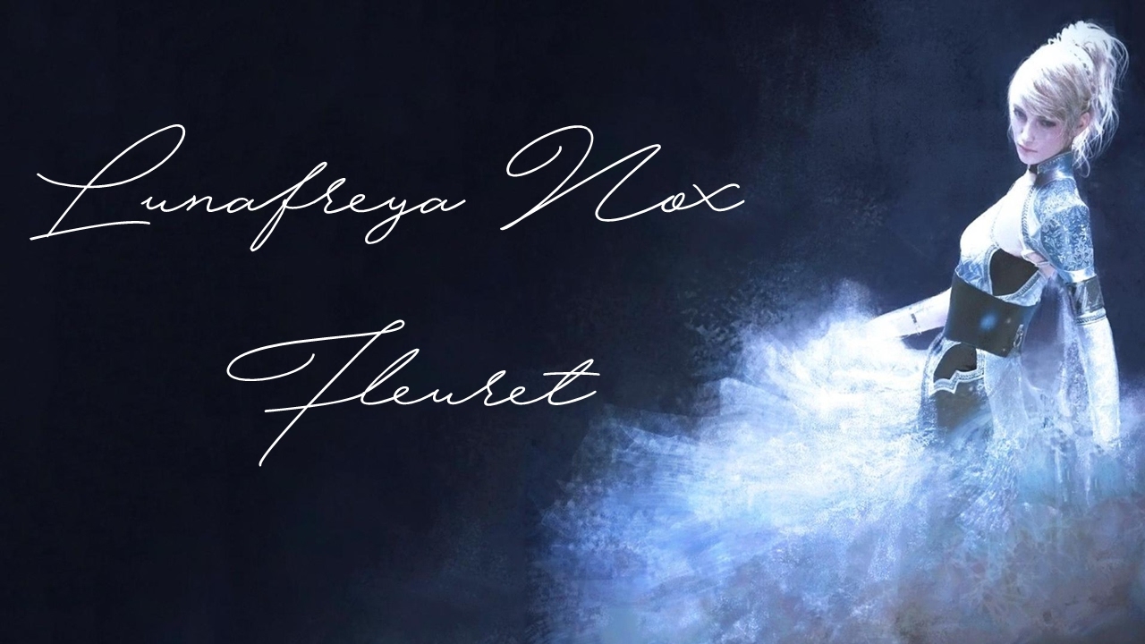 [GMV] ＧＩＲＬ  Final Fantasy XV. Lunafreya Nox Fleuret [+Noctis].