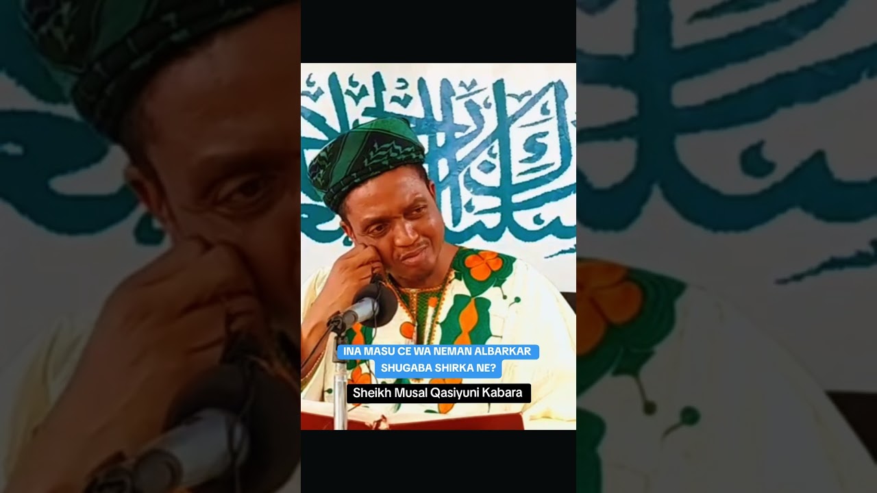 INA MASU CEWA NEMAN ALBARKA SHUGABA SHIRKA NE/SHEIKH  MUSAL QASIYUNI SHEIKH NASIR KABARA 
