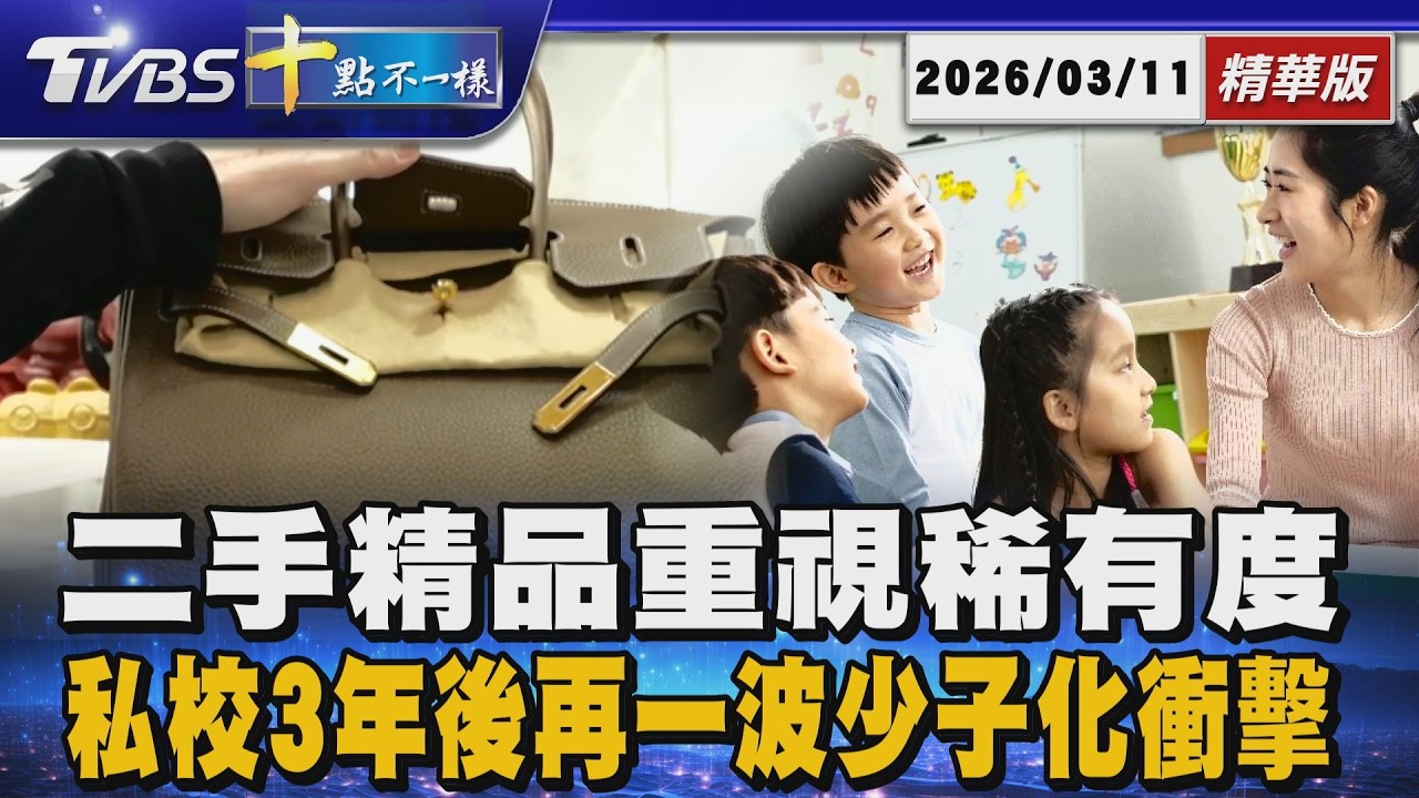 二手精品重視稀有度 私校3年後再一波少子化衝擊｜十點不一樣 20260311 @TVBSNEWS01