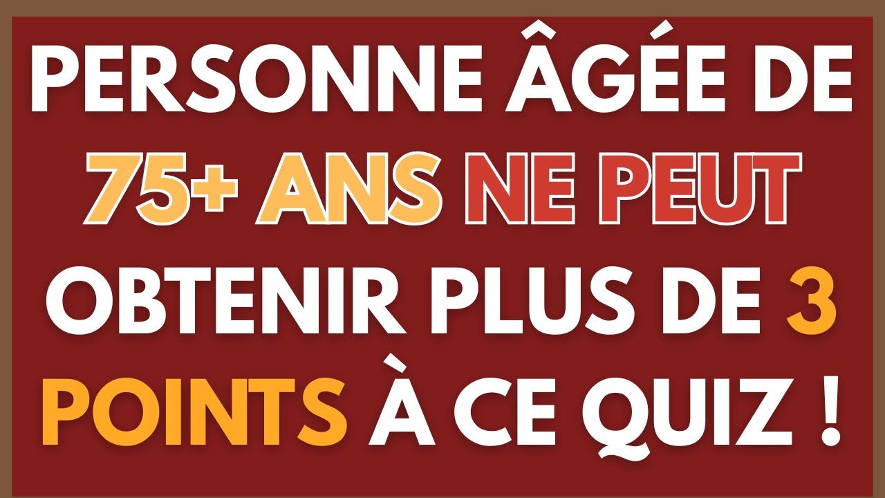 PERSONNE ÂGÉE DE 75+ ANS NE PEUT OBTENIR PLUS DE 3 POINTS À CE QUIZ ! | QUIZ CG 116