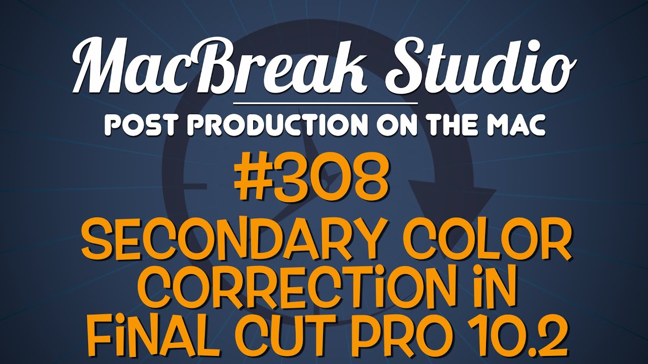 MacBreak Studio: Ep. 308 - Secondary Color Correction in Final Cut Pro 10.2