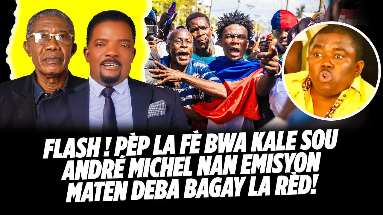 FLASH ! PÈP LA FÈ BWA KALE SOU ANDRÉ MICHEL NAN EMISYON MATEN DEBA MEZANMI BAGAY LA RÈD