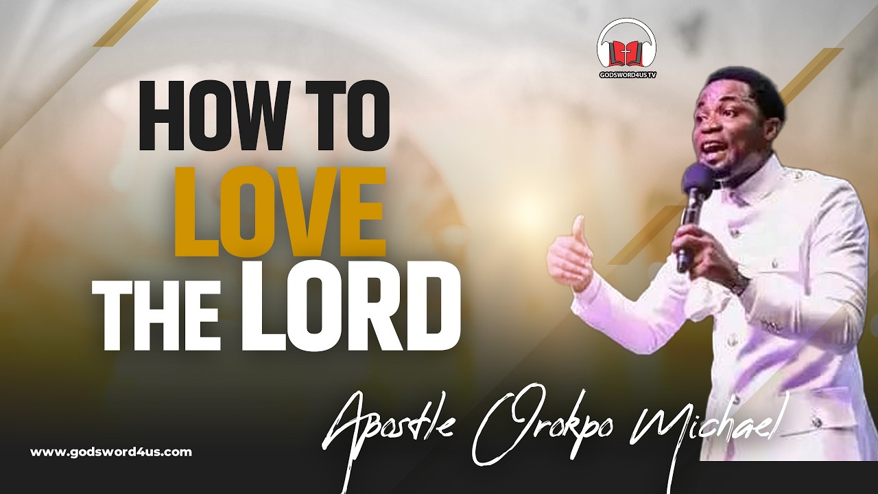 HOW TO LOVE THE LORD - APOSTLE OROKPO MICHAEL