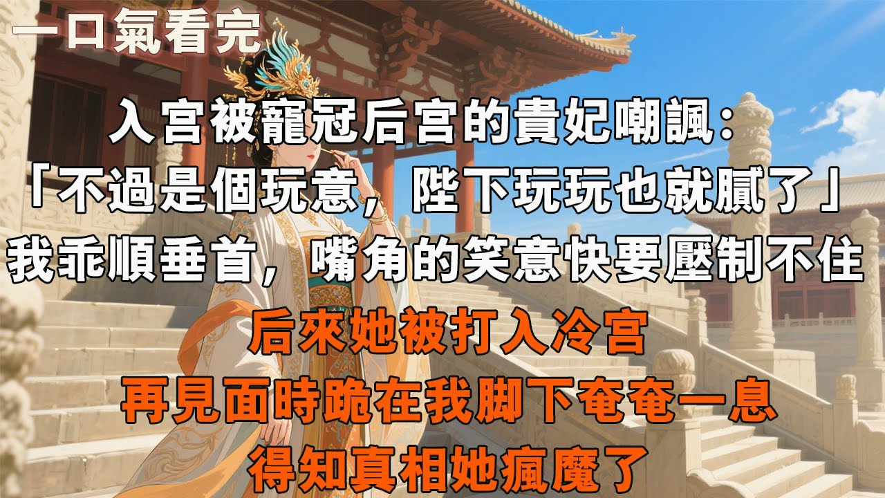 入宮後被寵冠後宮的貴妃嘲諷：「不過是個玩意，陛下玩玩也就膩了」，我乖順垂首，嘴角的笑意快要壓製不住，後來她被打入冷宮，再見面時跪在我腳下奄奄一息，得知真相她瘋魔了。#古言 #大女主 #小說