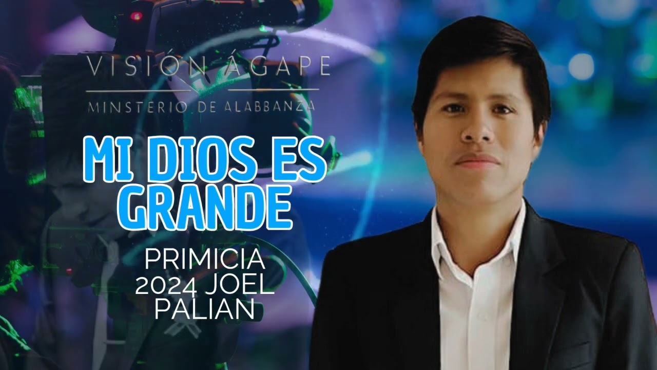 MI DIOS ES GRANDE / PRIMICIA JOEL PALIAN Visión Ágape