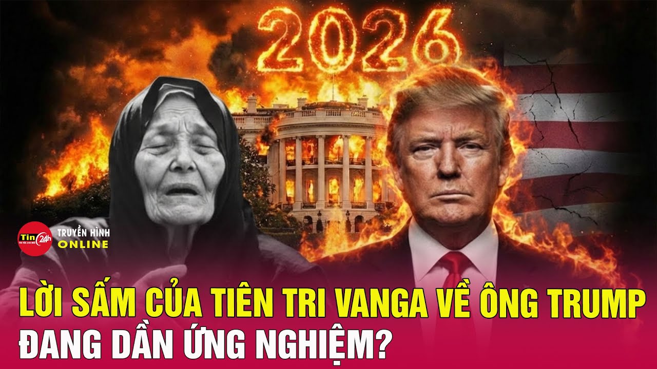 Tiên đoán chấn động của bà Vanga về ông Trump năm 2026 đang dần ứng nghiệm? Tin24h