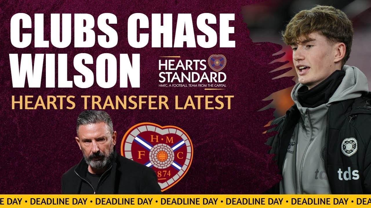 HEARTS TRANSFER LATEST | Deadline day | Wilson set to leave | Striker search