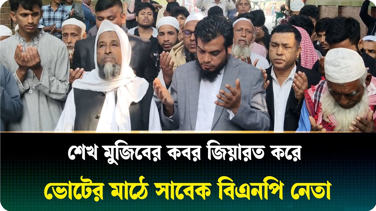 শেখ মুজিবের কবর জিয়ারত করে ভোটের মাঠে সাবেক বিএনপি নেতা | Ajker Patrika