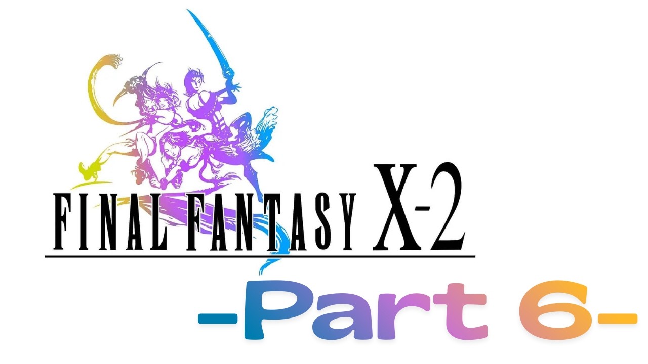 Final Fantasy X-2 HD Remaster -Part 6- (No Commentary)