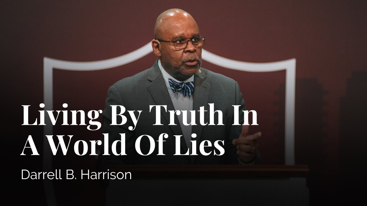 Living By Truth In A World Of Lies | Darrell B. Harrison