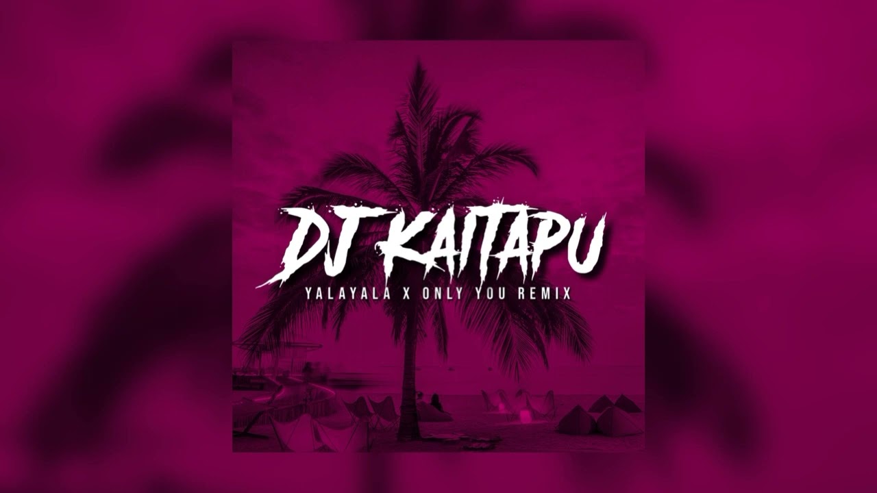 DJ Kaitapu - Yalayala X Only You (Remix)