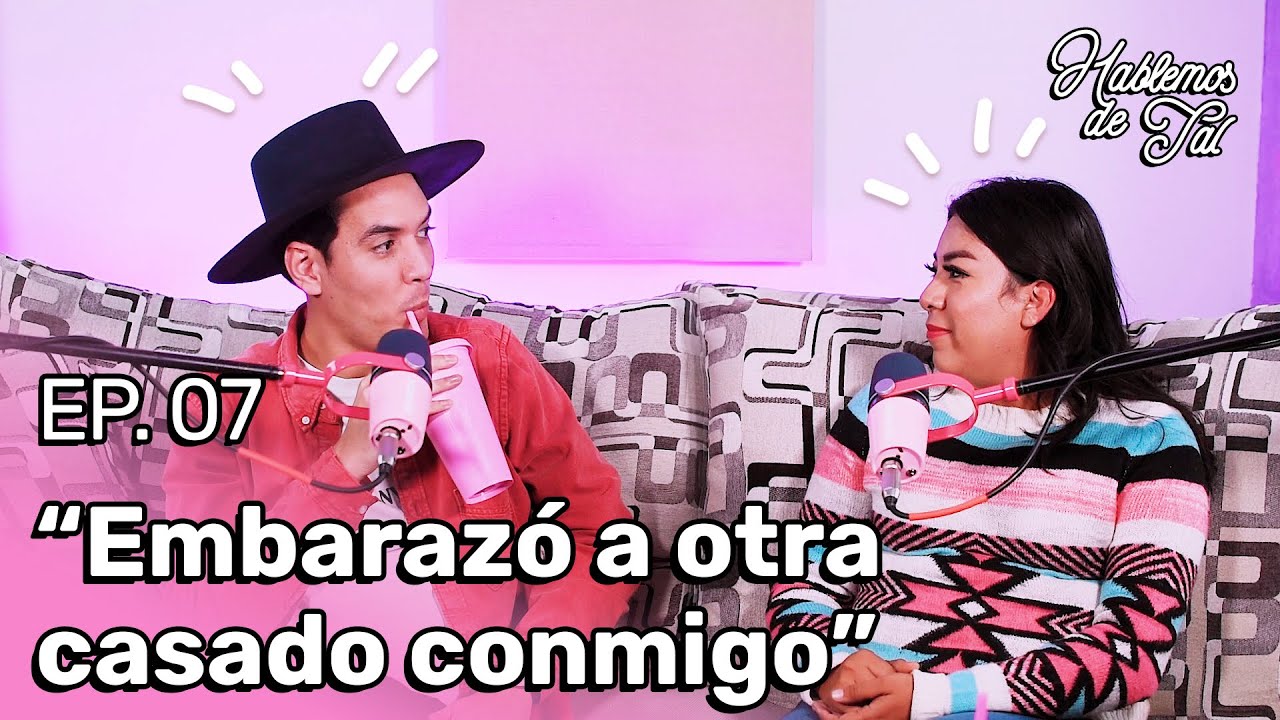 Hablemos de Tal - EP- 07 EMBARAZÓ A OTRA CASADO CONMIGO