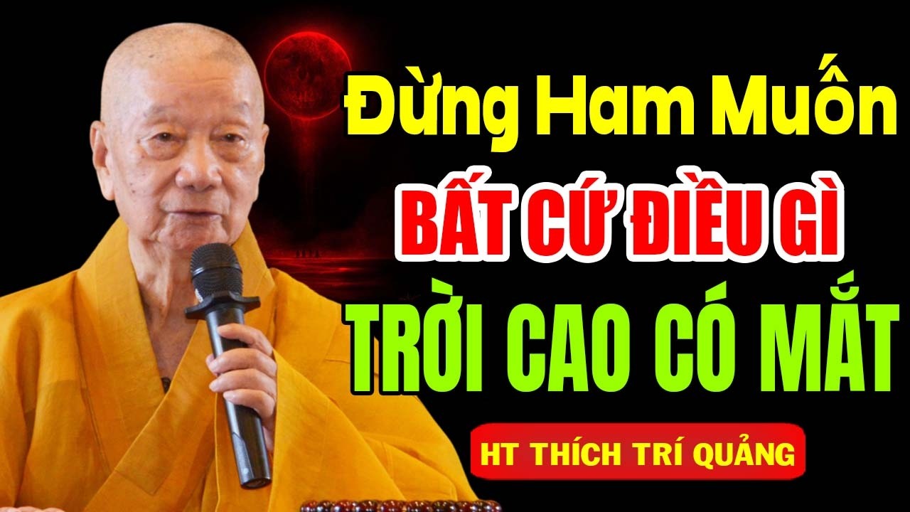ĐỪNG HAM MUỐN BẤT CỨ ĐIỀU GÌ cứ im lặng, trời cao có mắt | HT  Thích Trí Quảng