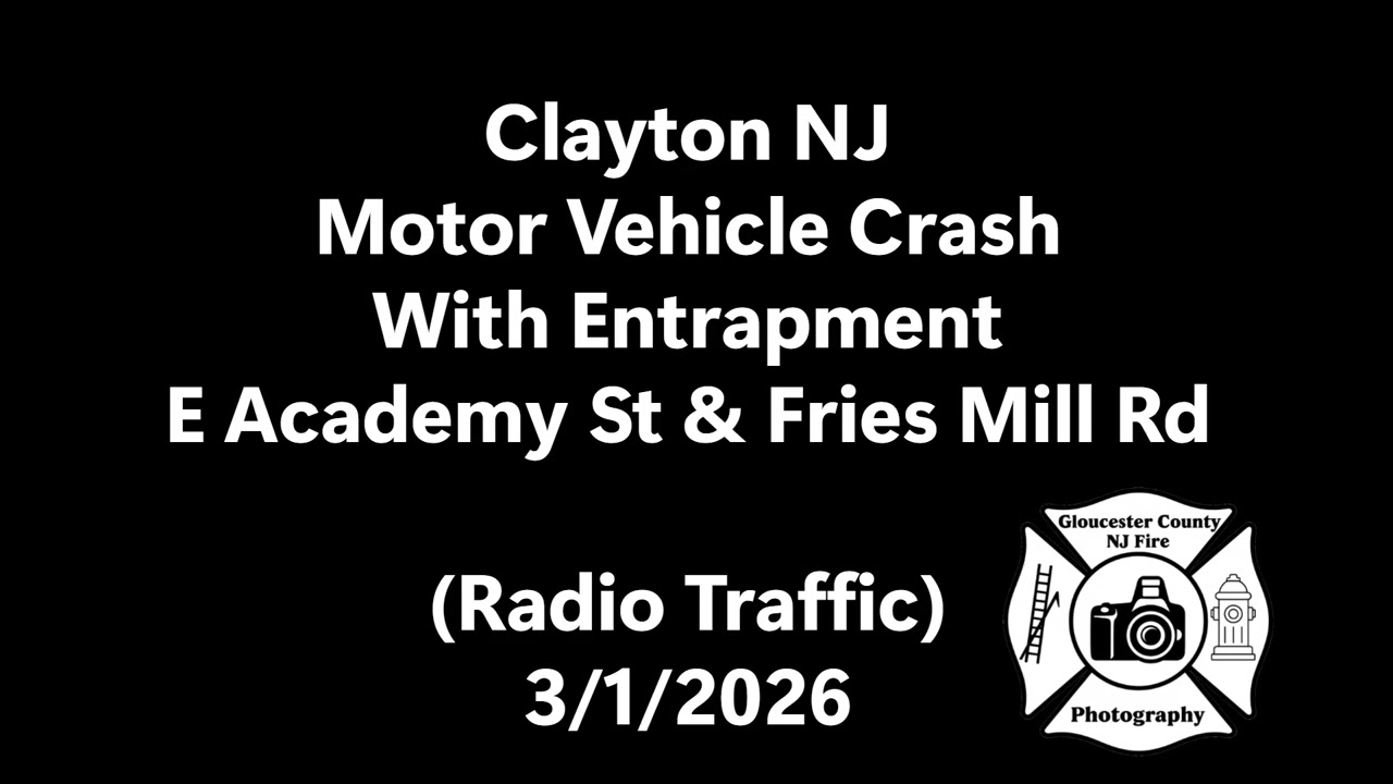 Clayton NJ Motor Vehicle Crash With Entrapment E Academy St & Fries Mill Rd (Radio Traffic) 3/1/2026