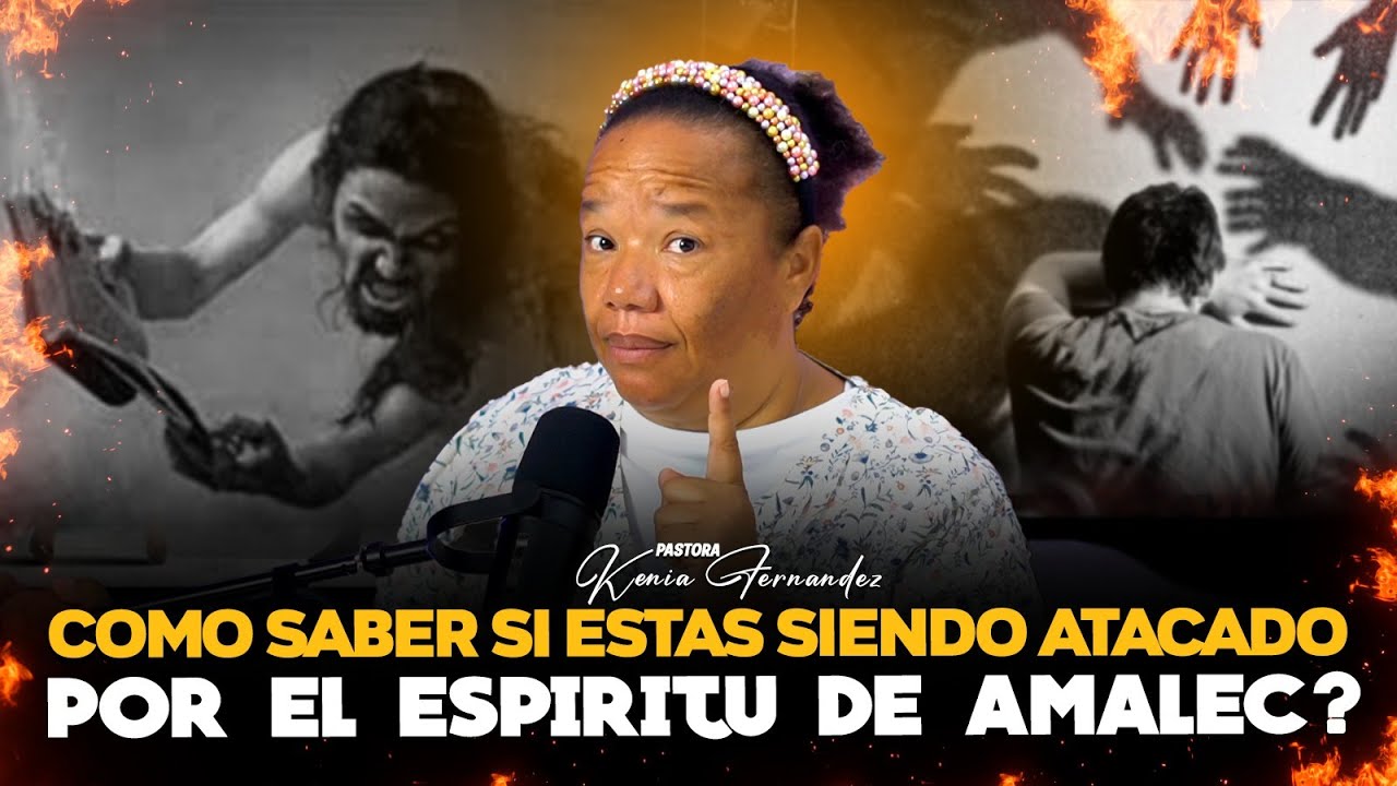 COMO IDENTIFICAR SI ESTAS SIENDO ATACADO POR EL ESPIRITU DE AMALEC? - PASTORA KENIA FERNANDEZ