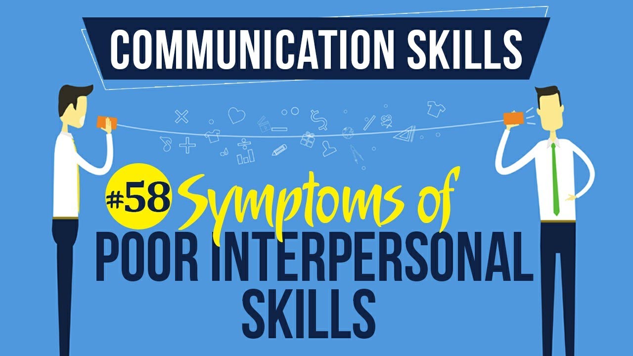 Symptoms of Poor Interpersonal Skills - Interpersonal Communication Skills - Communication Skills