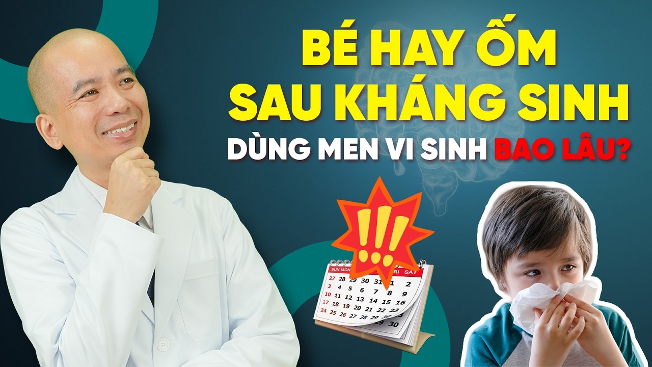 Trẻ HAY ỐM dùng KHÁNG SINH bị Rối Loạn Tiêu Hóa nên dùng MEN VI SINH  Loại Nào | BS Lê Xuân Dương