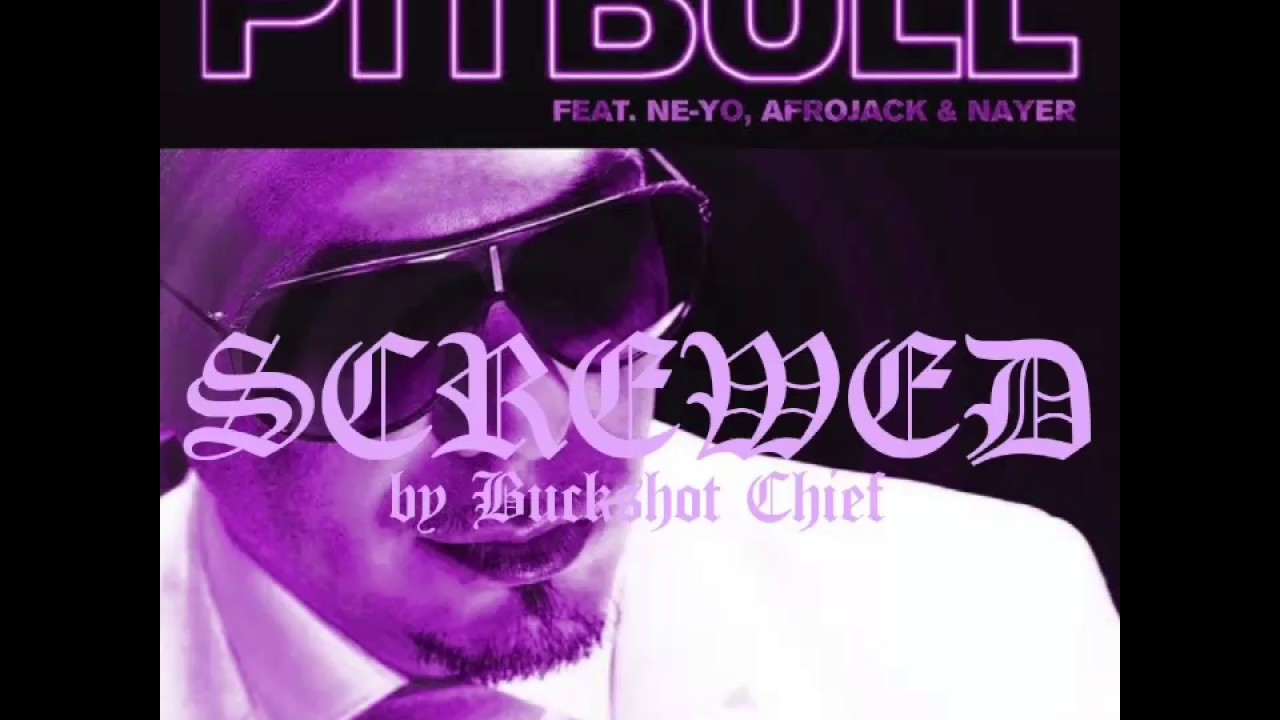 Give Me Everything (Tonight) (Screwed by Buckshot Chief) Pitbull feat. Ne-Yo, Afrojack, & Nayer
